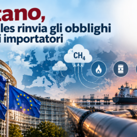 Metano, Bruxelles frena sull’import: un anno di rinvio tra crisi energetica e ambizioni climatiche